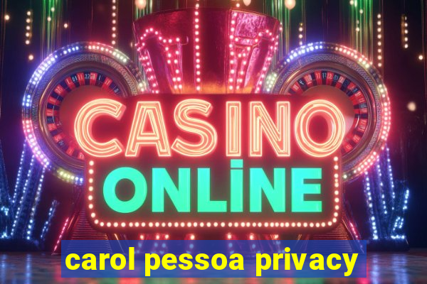 carol pessoa privacy